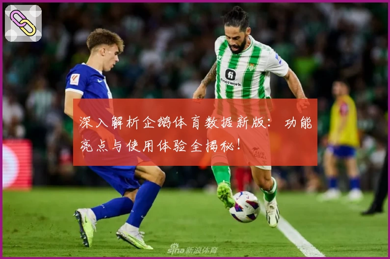 深入解析企鹅体育数据新版:功能亮点与使用体验全揭秘!