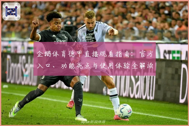 企鹅体育德甲直播观看指南：官方入口、功能亮点与使用体验全解读